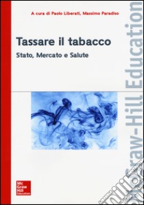 Tassare il tabacco. Stato, mercato e salute libro di Liberati P. (cur.); Paradiso M. (cur.)