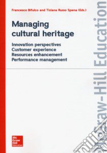 Managing cultural heritage. Innovation perspectives, customer experience, resources enhancement, performance management libro di Russo-Spena T. (cur.); Bifulco F. (cur.)