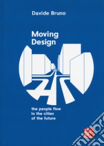 Moving design. The people flow in the cities of the future  libro di Bruno Davide