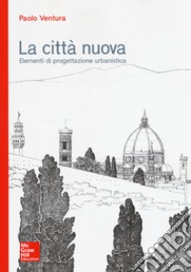 La città nuova. Elementi di progettazione urbanistica libro di Ventura Paolo