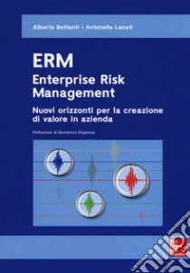 ERM. Enterprise risk management. Nuovi orizzonti per la creazione di valore in azienda libro di Bettanti Alberto; Lanati Antonella