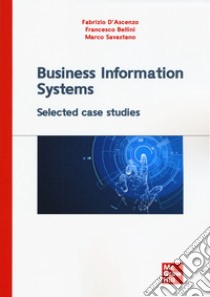 Business information systems. Selected case studies libro di D'Ascenzo Fabrizio; Bellini Francesco; Savastano Marco