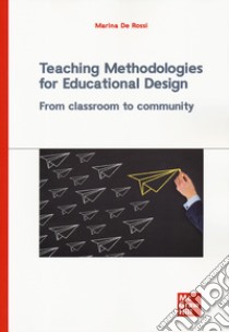 Teaching methodologies for educational design. From classroom to community libro di De Rossi Marina