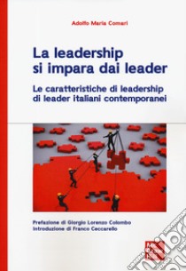 La leadership si impara dai leader. Le caratteristiche di leadership di leader italiani contemporanei libro di Comari Adolfo M.