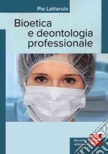 Bioetica e dentologia professionale libro di Lattarulo Pio