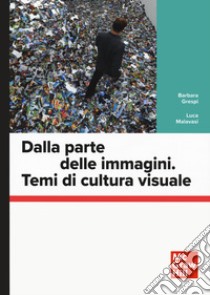 Dalla parte delle immagini. Temi di cultura visuale libro di Grespi Barbara; Malavasi Luca