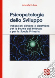 Psicopatologia dello sviluppo. Indicazioni cliniche e didattiche per la scuola dell'infanzia e la scuola primaria libro di De Luca Antonella