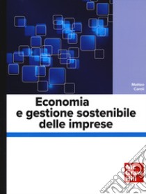 Economia e gestione sostenibile delle imprese libro di Caroli Matteo