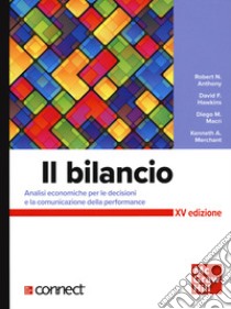 Il bilancio. Analisi economiche per le decisioni e la comunicazione della performance. Con connect libro di Anthony Robert N.; Hawkins David F.; Merchant Kenneth A.