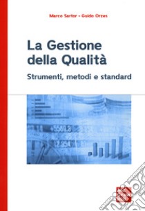 La gestione della qualità. Strumenti, metodi e standard libro di Sartor Marco; Orzes Guido