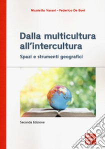 Dalla multicultura all'intercultura. Spazi e strumenti geografici libro di Varani Nicoletta; De Boni Federico