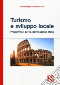 Turismo e sviluppo locale.Prospettive per la destinazione Italia libro di Brogna Marco; Cocco Valeria