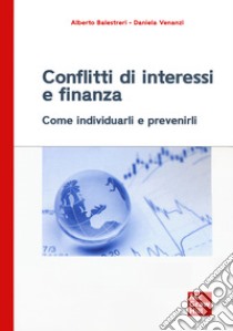 Conflitti di interessi e finanza. Come individuarli e prevenirli libro di Balestreri Alberto; Venanzi Daniela