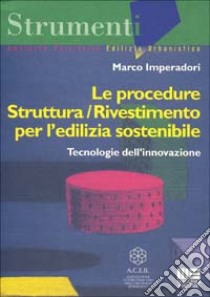 Le procedure struttura/rivestimento per l'edilizia sostenibile. Tecnologie dell'innovazione libro di Imperadori Marco