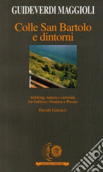 Colle San Bartolo e dintorni. Trekking, natura e curiosità tra Gabicce Gradara e Pesaro libro di Galeazzi Davide