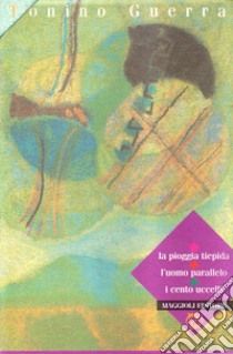 La pioggia tiepida-L'uomo parallelo-I cento uccelli libro di Guerra Tonino