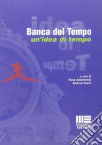 Banca del tempo. Un'idea di tempo libro di Amorevole R. (cur.); Succi A. (cur.)