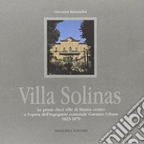 Villa Solinas. Le prime dieci ville di Marina centro e l'opera dell'ingegnere comunale Gaetano Urbani (1823-1879) libro di Rimondini Giovanni