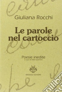 Le parole nel cartoccio. Poesie inedite libro di Rocchi Giuliana; Giannini R. (cur.)