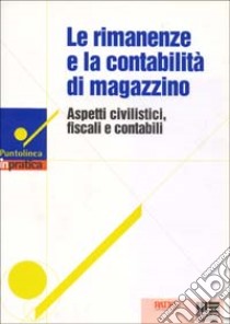 Le rimanenze e la contabilità di magazzino. Aspetti civilistici, fiscali e contabili libro