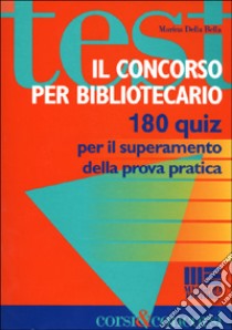 Il concorso per bibliotecario. 180 quiz per il superamento della prova pratica libro di Della Bella Marina