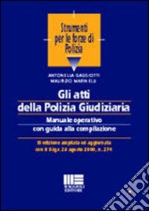 Gli atti della polizia giudiziaria. Manuale operativo con guida alla compilazione libro di Gaggiotti Antonella - Marinelli Maurizio