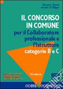 Il concorso in comune per il collaboratore professionale e l'istruttore. Categoria B e C libro di Pianesi Ermanno - Di Filippo Amedeo