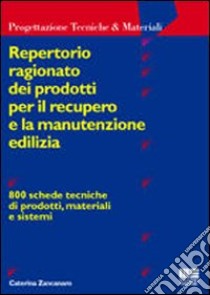 Repertorio ragionato dei prodotti per il recupero e la manutenzione edilizia libro di Zancanaro Caterina