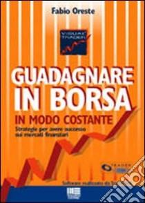 Guadagnare in borsa in modo costante. Con CD-ROM libro di Oreste Fabio