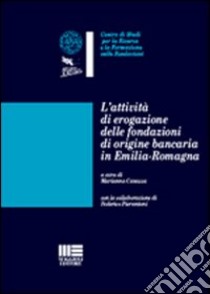 L'attività di erogazione delle fondazioni di origine bancaria in Emilia Romagna libro