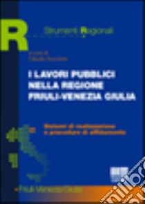 I lavori pubblici nella Regione Friuli-Venezia Giulia. Sistemi di realizzazione e procedure di affidamento libro di Guccione C. (cur.)