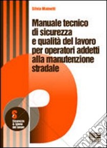 Manuale tecnico di sicurezza e qualità del lavoro per operatori addetti alla manutenzione stradale libro di Mainetti Silvia