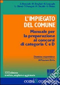 L'impiegato del comune. Manuale per la preparazione ai concorsi di categoria C e D libro