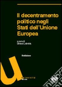 Il decentramento politico negli Stati dell'Unione Europea libro di Labriola S. (cur.)