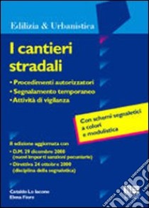 I cantieri stradali. Procedimenti autorizzatori, segnalamento temporaneo, attività di vigilanza libro di Lo Iacono Cataldo - Fiore Elena