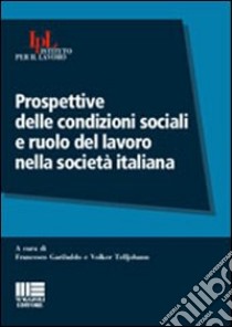 Prospettive delle condizioni sociali e ruolo del lavoro nella società italiana libro di Garibaldo F. (cur.); Telljohann V. (cur.)