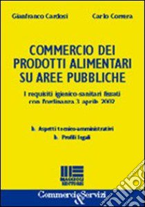 Commercio dei prodotti alimentari su aree pubbliche. I requisiti igienico-sanitari fissati con l'ordinanza 3 aprile 2002 libro di Cardosi Gianfranco - Correra Carlo