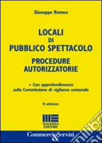 Locali di pubblico spettacolo. Procedure autorizzatorie libro di Romeo Giuseppe