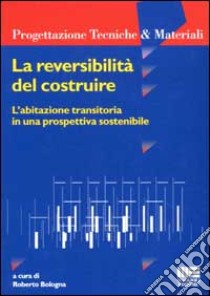 La reversibilità del costruire. L'abitazione transitoria in una prospettiva sostenibile libro di Bologna R. (cur.)