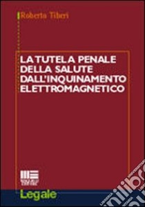 La tutela penale della salute dall'inquinamento elettromagnetico libro di Tiberi Roberto