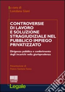 Controversie di lavoro e soluzione stragiudiziale nel pubblico impiego privatizzato libro di Giani L. (cur.)