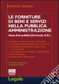 Le forniture di beni e servizi nella pubblica amministrazione. Stato. Enti pubblici, Enti locali, A.S.L. libro di Spadaro Antonino