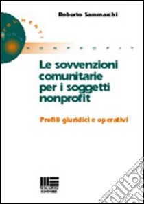 Le sovvenzioni comunitarie per i soggetti nonprofit libro di Sammarchi Roberto