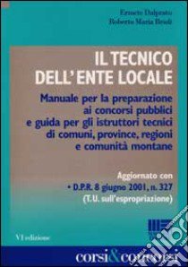 Il tecnico dell'ente locale. Manuale per la preparazione ai concorsi pubblici e guida per gli istruttori tecnici di comuni, province, regioni e comunità montane libro di Dal Prato Ermete - Brioli Roberto M.