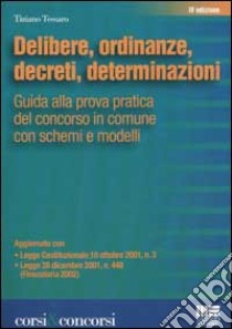 Delibere, ordinanze, decreti, determinazioni. Guida alla prova pratica del concorso in Comune con schemi e modelli libro di Tessaro Tiziano