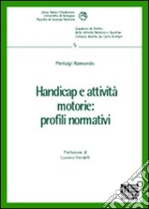 Handicap e attività motorie: profili normativi libro di Raimondo Pierluigi