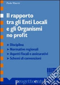 Il rapporto tra gli enti locali e gli organismi no profit libro di Minetti Paola