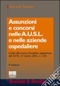 Assunzioni e concorsi nelle A.U.S.L. e nelle aziende ospedaliere. Guida alla nuova disciplina aggiornata dal D.P.R. 27 marzo 2001, n. 220 libro di Pagnoni Gherardo