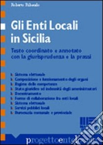 Gli enti locali in Sicilia. Testo coordinato ed annotato con la giurisprudenza e la prassi con tavole sinottiche libro di Ribaudo Roberto