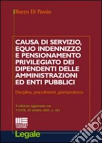 Causa di servizio, equo indennizzo e pensionamento privilegiato dei dipendenti delle amministrazioni ed enti pubblici. Disciplina, procedimenti, giurisprudenza libro di Di Passio Rocco